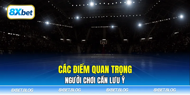 Các điểm quan trọng người chơi cần lưu ý