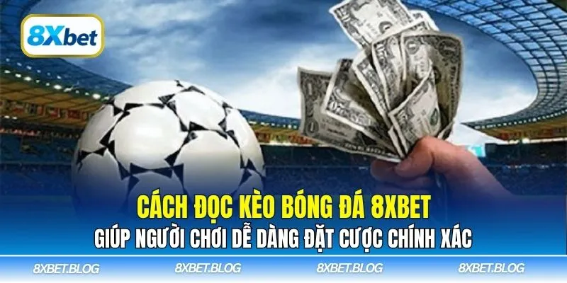 Cách đọc kèo bóng đá 8xbet giúp người chơi dễ dàng đặt cược chính xác