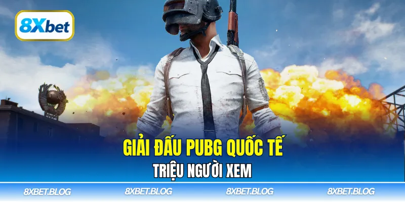 Giải đấu PUBG quốc tế triệu người xem