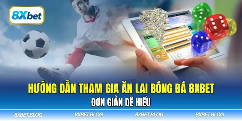 Hướng dẫn tham gia ăn lai bóng đá 8xbet đơn giản dễ hiểu