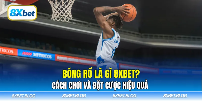Khám phá bóng rổ là gì 8Xbet