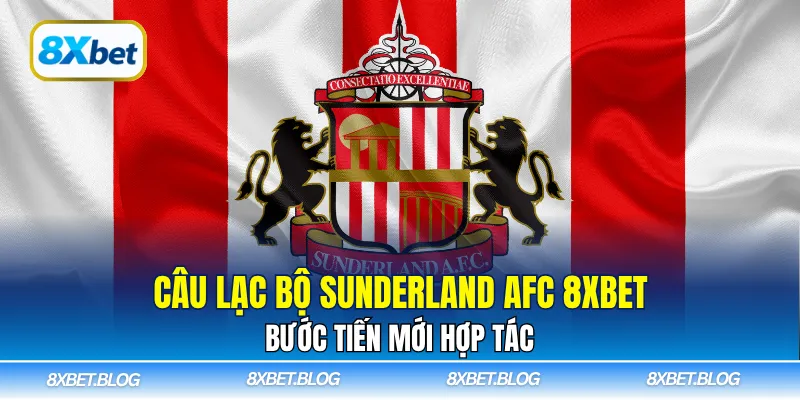 Câu lạc bộ Sunderland AFC 8Xbet đánh dấu bước phát triển mới trong