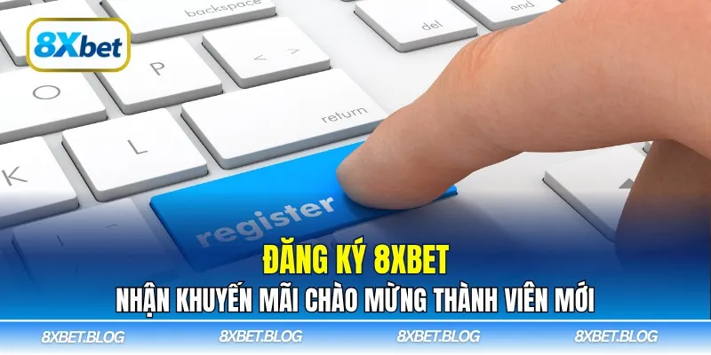 Đăng ký 8XBET ngay – Nhận thưởng chào mừng hấp dẫn