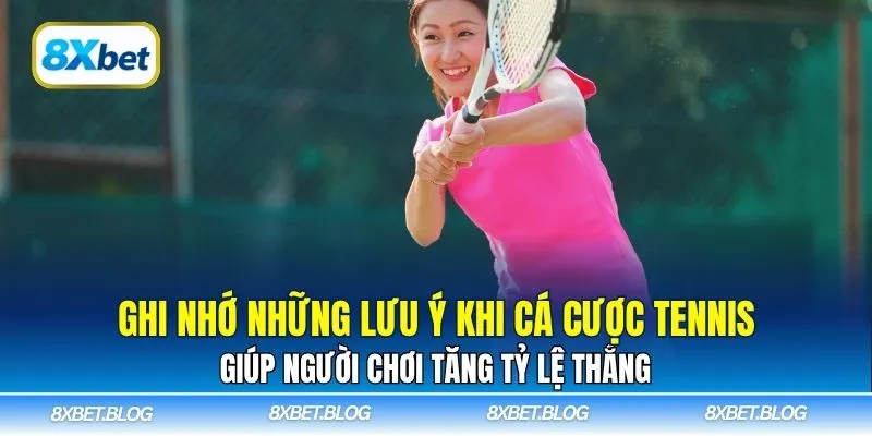 Ghi nhớ những lưu ý khi cá cược tennis giúp người chơi tăng tỷ lệ thắng
