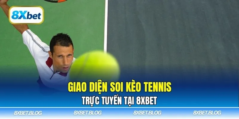 Giao diện soi kèo tennis trực tuyến tại 8Xbet