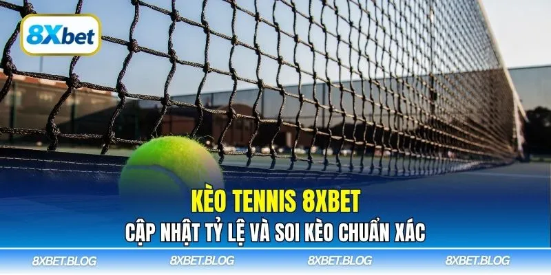 Kèo Tennis 8Xbet mang đến bảng tỷ lệ kèo cập nhật liên tục