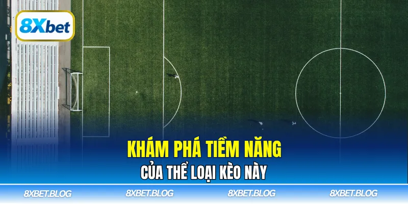 Khám phá tiềm năng của thể loại kèo này