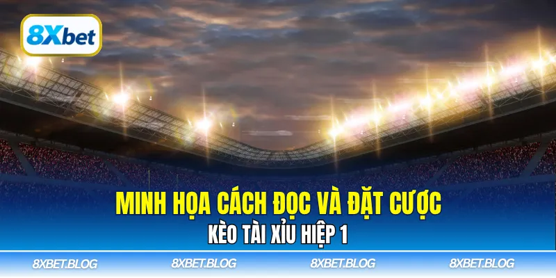 Minh họa cách đọc và đặt cược kèo tài xỉu hiệp 1