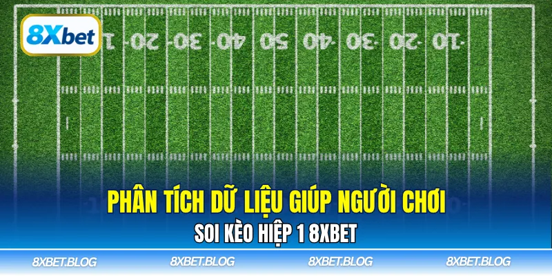 Phân tích dữ liệu giúp người chơi soi kèo hiệp 1 8Xbet