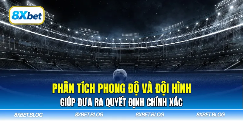 Phân tích phong độ và đội hình giúp đưa ra quyết định chính xác